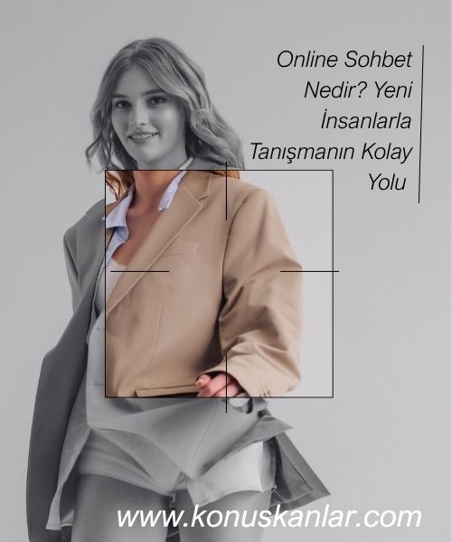 Online Sohbet Nedir? Yeni İnsanlarla Tanışmanın Kolay Yolu 