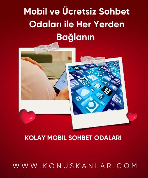 Mobil ve Ücretsiz Sohbet Odaları ile Her Yerden Bağlanın 